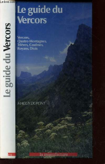 LE GUIDE DU VERCORS - Vercors, Quatre Montagnes, trieves Coulmes, Royans, diois. / 4e EDITION.