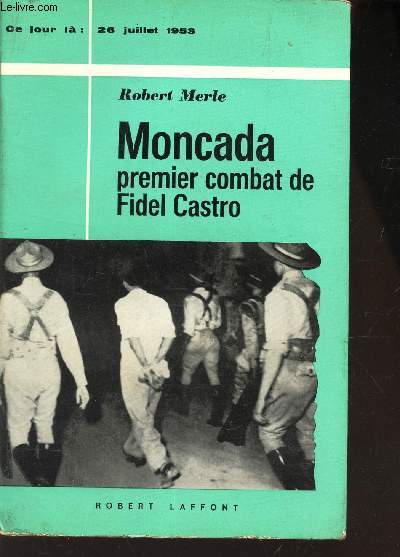 MONCADA, PREMIER COMBAT DE FIDEL CASTRO / ce jour la / 22 juillet 1953.