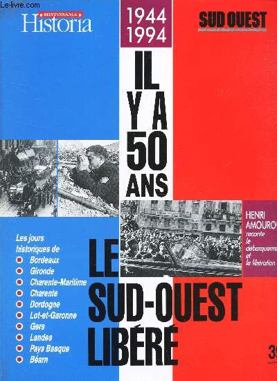 HISTORIA / 1944-1994 - IL Y A 50 ANS- LE SUD OUEST LIBERE / HENRI AMOUROUX raconte le debarquement et la liberation / les jours historiques de Bordeaux, Gironde, Charente martime, Charente, dordogne, Lot et garonne, Gers, Landes, Pays basque, Bearn.