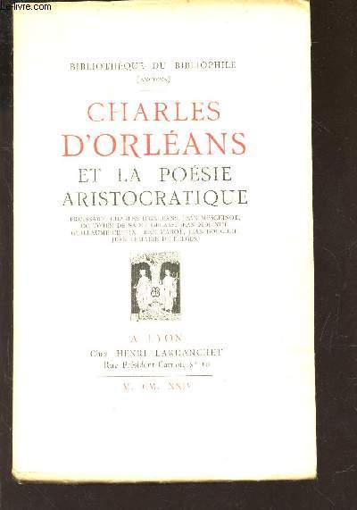 CHARLES D'ORLENAS ET LA POESIE ARISTICRATIQUE / Froissart - Charles d'Orleans - J. Meschinot - Oc. de St-Gelays - J Molinet - G Cretin - J Marot - J Bouchet - J Lemaire de Belges.