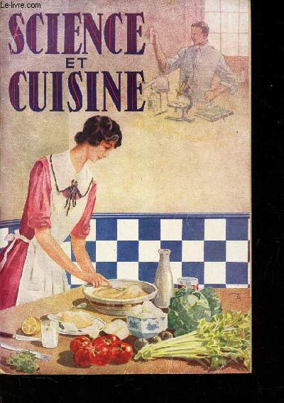 SCIENCE ET CUISINE / I. Quelques notions de science alimentaire (Aliments batisseurs, combustibles, nettoyeurs, vitalisants) ; II. Recettes de cuisine vgtarienne.