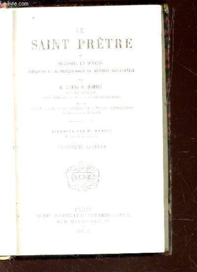 LE SAINT PRETRE OU NECESSITE ET MOYENS D'ACQUERIR OU DE PERFECTIONNER LA SAINTETE SACERDOTALE / 3e EDITION.