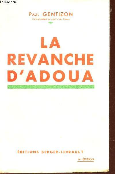 LA REVANCHE D'ADOUA. / Adoua - Italie : abyssie - Autour de Suez - Massaouah - L'arme de la route - Asmara - L'arme italienne au camp - LA tache des ingenieurs - Les croiss d'Afrique - l'aspect militaire - la cinquieme arme - les Ascaris../ 6e EDITION.