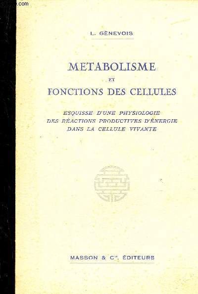 METABOLISME ET FONCTIONS DES CELLULES - ESQUISSE D'UNE PHYSIOLOGIE DES REACTIONS PRODUCTIVES D'ENERGIE DANS LA CELLULE VIVANTE.