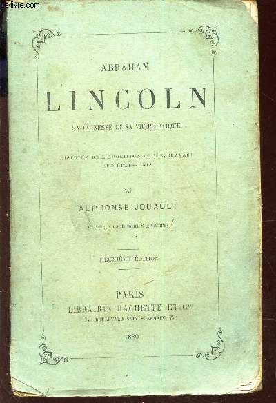 ABRAHAM LINCOLN - SA JEUNESSE ET SA VIE POLITIQUE - Histoire de l'abolition de l'esclavage aux Etats-Unis / 3eme EDITION.