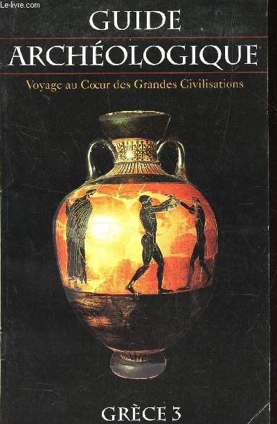 GUIDE ARCHEOLOGIQUE / VOYAGE AU COEUR DES GRANDES CIVILISATIONS / GRECE 3