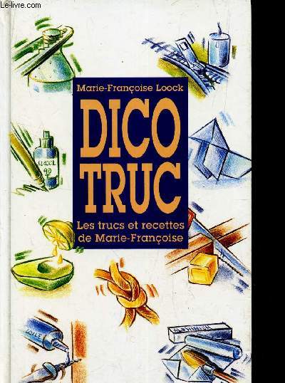 DICO TRUC / LES TRUCS ET RECETTES DE MARIE-FRANCOISE