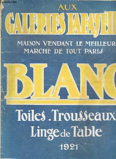 AUX GALERIES LAFAYETTE MAISON VENDANT LE MEILLEUR MARCHE DE TOUT PARIS BLANC - TOILES - TROUSSEAUX - LINGE DE TABLE 1921