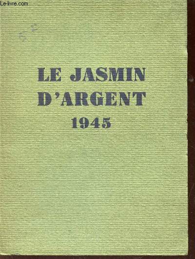 LE JASMIN D'ARGENT - 1945 / Aux amis du Jasmin d'Argent - NE med demande pas par Meme Jean MASSON / Ballade du fond des bois par Jacques Douyau-Jasmin etc.