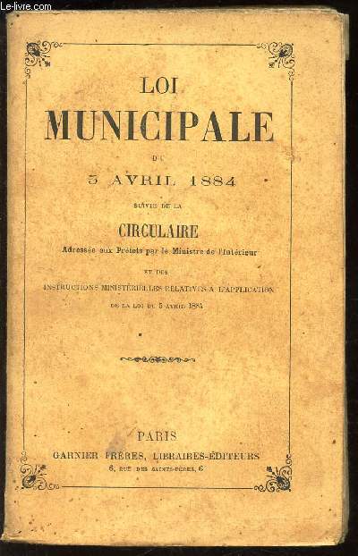 LOI MUNICIPALE DU 5 AVRIL 1884 - suivie de la LOI DU 22 MARS 1890 sur les syndicats de communes et des Circulaires des 10 avril et 15 mai 1884.