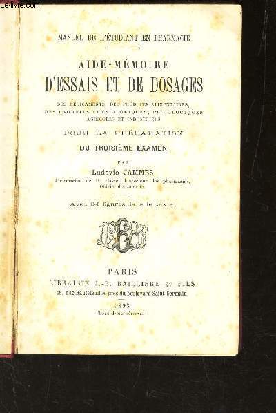 AIDE-MEMOIRE D'ESSAIS ET DE DOSAGES - des medicaments, des produits alimentaires, des produits physiologiques, pathologiques agricoles et industriels - Pour la premaration du troisieme exemen.