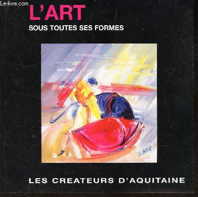 L'ART SUR TOUTES SES FORMES / LES CREATEURS D'AQUITAINE