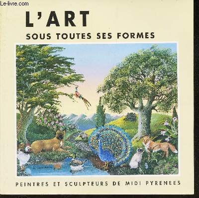 L'ART SUR TOUTES SES FORMES / PEINTRES ET SCULPTEURS DE MIDI PYRENEES.