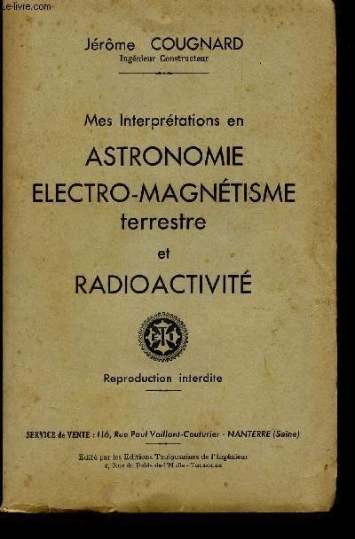 MES INTERPRETATIONS EN ASTRONOMIE ELECTRO-MAGNETISME TERRESTRE ET RADIOACTIVITE
