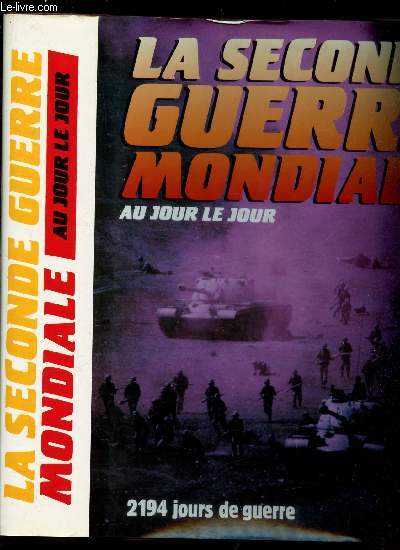 LA SECONDE GUERRE MONDIALE AU JOUR LE JOUR - 2194 jours de guerre.