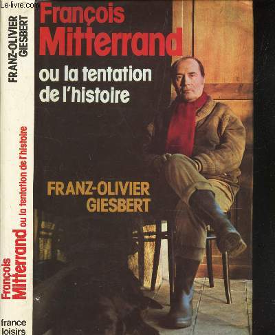 FRANCOIS MITTERRAND OU LA TENSION DE L'HISTOIRE.