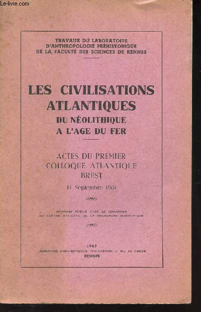 LES CIVILISATIONS ATLANTIQUES DU NEOLITHIQUE A L'AGE DE FER - ACTES DU PREMIER COLLOQUE ATLANTIQUE BREST - 11 septembre 1961.