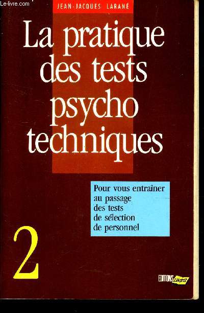 LA PRATIQUE DES TESTS PSYCHO TECHNIQUES - 2 / POUR VOUS ENTRAINER AU PASSAGE DES TESTS DE SELECTION DE PERSONNEL.