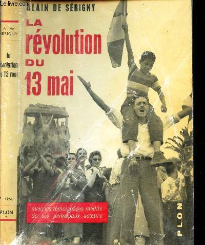 LA REVOLUTION DU 13 MAI. - AVEC LES TEMOIGNAGES INEDITS DE SES PRINCIPAUX ACTEURS.