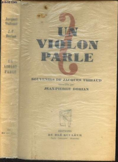 UN VIOLON QUI PARLE - Souvenirs de Jacques Thibaud recueillis par Jean Pierre Dorian.