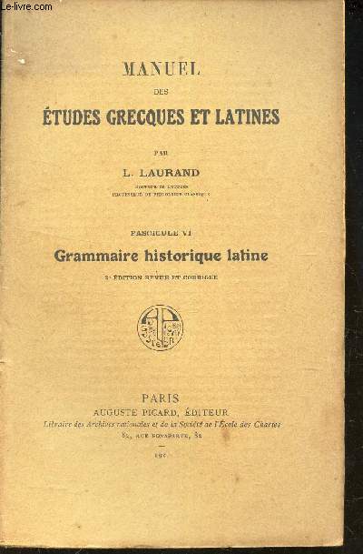 FASCICULE VI : GRAMMAIRE HISTORIQUE LATINE / MANUEL DES ETUDES GRECQUES ET LATINES.