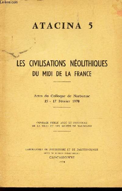ATACINA 5 - LES CIVILISATIONS NEOLITHIQUES DU MIDI DE LA FRANCE - Actes du Colloque de Narbonne - 15-17 fevrier 1970.