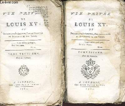 VIE PRIVEE DE LOUIS XV ou PRINCIPAUX EVENEMENS, PARTICULARITES ET ANECDOTES DE SON REGNE - EN 2 VOLUMES - TOME SECOND + TOME TROISIEME.