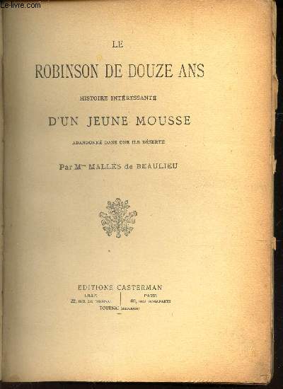 LE ROBINSON DE DOUZE ANS - HISTOIRE GENERALE D'UN JEUNE MOUSSE ABANDONNE DANS UNE ILE DESERTE.