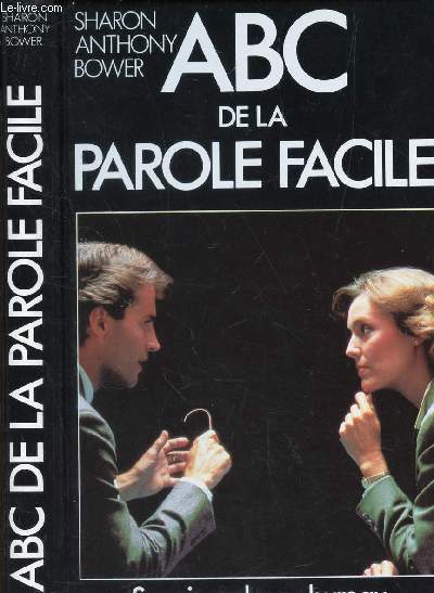 ABC DE LA PAROLE FACILE - Savoir parler au bureau, en priv, en public.