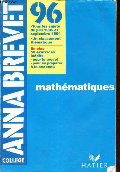 MATHEMATIQUES - ANNABREVET 96 - College / Tous les sujets de juin 1995 et septembre 1994 - un classement thematique - en plus, 50 exercices inedits pour le brevet, pour se preparer a la seconde.