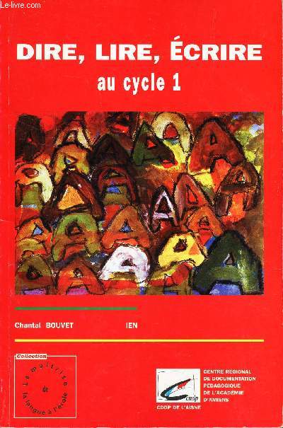 DIRE, DIRE ECRIRE - AU CYCLE 1. / Collection la maitrise de langue a l'ecole.