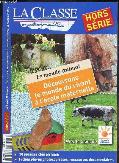 LA CLASSE MATERNELLE - HORS SERIE / le monde animal : Decouvrons le monde vivant a l'ecole maternelle - 30 seances cles en main - fiches elevesx photocopiables, ressources documentaires etc..