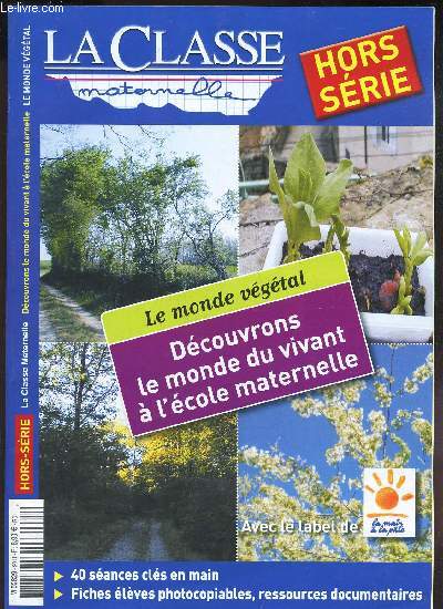 LA CLASSE MATERNELLE - HORS SERIE / Le monde vegetal : Decouvrons le monde vivant a l'ecole maternelle - 40 seances cles en mains - Fiches eleves photocopiables, ressources documentaires.