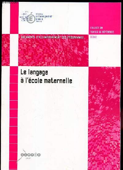 LE LANGAGE A L'ECOLE MATERNELLE / DOCUMENTS D'ACCOMPAGNEMENT DES PROGRAMMES / COLLECTION TEXTES DE REFERENCES -ECOLES.