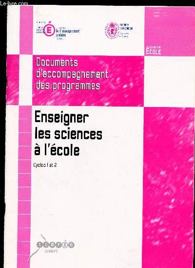 ENSEIGNER LES SCIENCES A L'ECOLE - CYCLES 1 ET 2 / DOCUMENTS D'ACCOMPAGNEMENT DES PROGRAMMES / COLLECTION ECOLES.