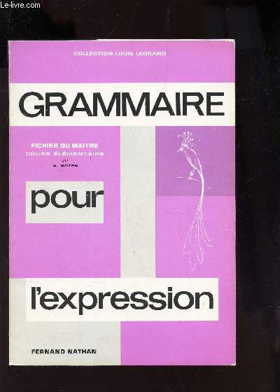 GRAMMAIRE POUR L'EXPRESSION - FICHIER DU MAITRE - COURS ELEMENTAIRE / COLLECTION LOUIS LEGRAND.
