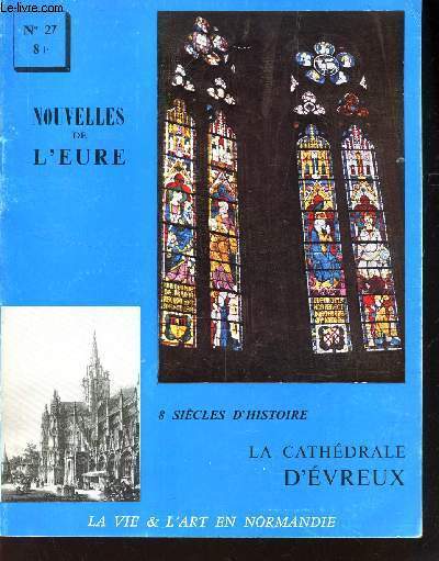 NOUVELLES DE L'EURE / N27 - 4e TRIM. 1966 / 8 SIECLES D'HISTOIRE - LA CATHEDRALE D'EVREUX ...