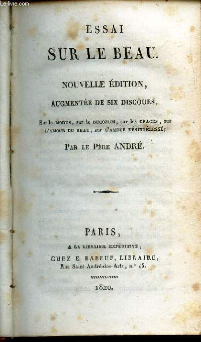 ESSAI SUR LE BEAU / NOUVELLE EDITION AUGMENTEE DE SIX DISCOURS : SUR LE MODUS, SUR LE DECORUM, SUR LES GRACES, SUR L'AMOUR DU BEAU, SUR L'AMOUR DESINTERRE.