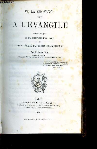 DE LA CROYANCE DUR A L'EVANGILE - Examen critique de l'authenticit des textes et de la verite des recits evangiliques.