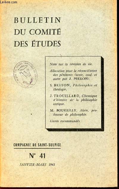 BULLETIN DU COMITE DES ETUDES - N41 - janv-mars 1963 / Notes sur la revision de vie / Allocution pour la reconxiliation des penitents (texte, trad. et notes par J PERRON) / S BRETON philosophie et theologie / Chronique d'histoire de la philosophie ant...