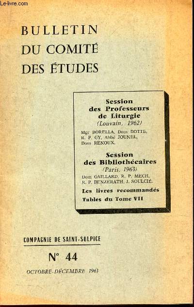 BULLETIN DU COMITE DES ETUDES - N44 - oct-dec 1963 / Session des professeurs de Liturgie / Session de Bibliothecaires / Les livres recommands / Tables du Tome VII.