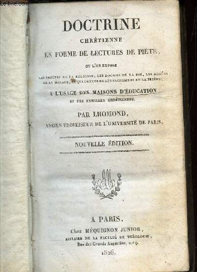 DOCTRINE CHRETIENNE EN FORME DE LECTURES DE PIETE ou l'on expose LES PREUVES DE LA RELIGION , LES DOGMES DE LA FOI, LES REGLES DE LA MORALE, CE QUI CONCERNE LES SACREMENTS ET LA PRIERE A L'USAGE DES MAISONS D'EDUCATION ET DES FAMILLES CHRETIENNES .