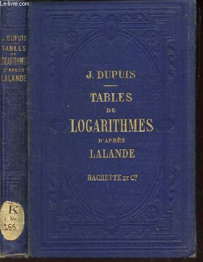 TABLES DE LOGARITHMES A CINQ DECIMALES- disposes a double entre et revues par J. DUPUIS / EDITION STEREOTYPE contenant les logarithmes des nombres de 1 a 10 000 - les logarithmes des sinus et des tangentes des arcs - plusieurs tables usuelles - etc....