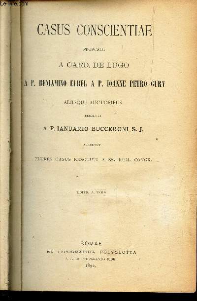 CASUS CONSCIENTIAE PROPOSITI A CARD, DE LUGO - A.P. BENIAMINO ELBEL A P. IONNA PETRO GURY - ALIISQUE AUCTORIBUS RESOLUTI A P. IANUARIO BUCCERONI S.J. / EDITIO ALTERA. / ACCEDUNT PLURES CASUS RESOLUTI A SS. ROM. CONGR.