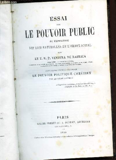 ESSAI SUR LE POUVOIR PUBLIC ou exposition des Lois naturelles et l'ordre social - pour faire suite a l'ouvrage LE Pouvoir politique chretien par le meme auteur.