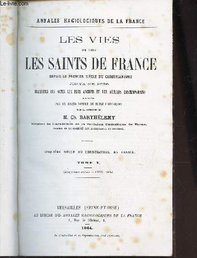 LES VIES DE TOUS LES SAINTS DE FRANCE - TOME V - Cinquieme anne - 1863-1864 / St Remi - St Aignan - St Hoylde - St Sidoin - St Amable - St Severe - St Lupicin etc..
