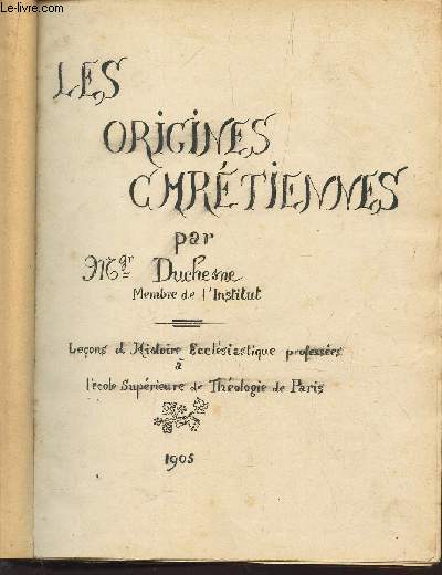 LES ORIGINES CHRETIENNES / Lecons d'histoire ecclesiastique.