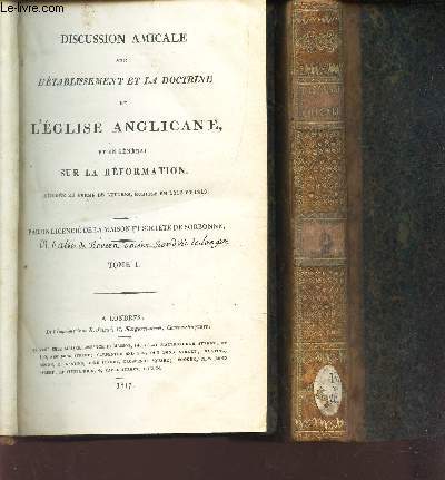 DISCUSSION AMICALE SUR L'ETABLISSEMENT ET LA DOCTRINE DE L'EGLISE ANGLICANE - EN 2 VOLUMES : TOMES I et II / et en general sur la REFORMATION redige en forme de lettres, ecrites en 1812 et 1813.