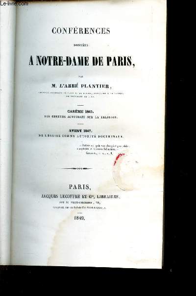 CONFERENCES DONNEES A NOTRE-DAME DE PARIS - ANNEE 1847 / Careme 1847 : des erreurs actuelles sur la religion - Avent 1847 : de l'Eglise comme autorit doctrinale.