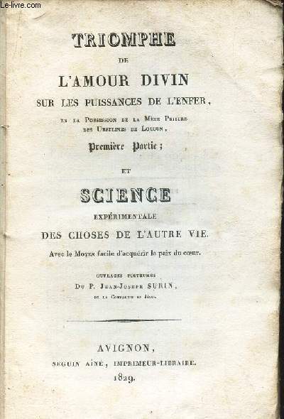 TRIOMPHE DE L'AMOUR DIVIN SUR LES PUISSANCES DE L'ENFER en la possession de la Mere Prieure des Ursulines de Loudun - premiere partie et SCIENCE experimentale des choses de l'autre vie - avec le moyen facile d'acquerir la paix du coeur.